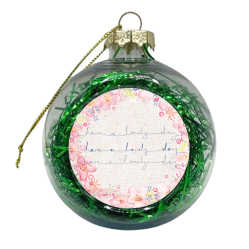 Have a Lovely Day - xmas bauble by Emily Meaney