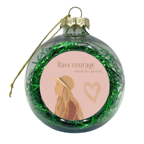 Have courage and be kind - xmas bauble by Giddy Kipper