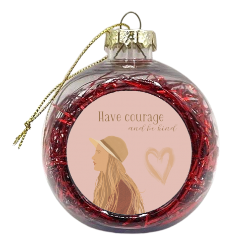 Have courage and be kind - xmas bauble by Giddy Kipper