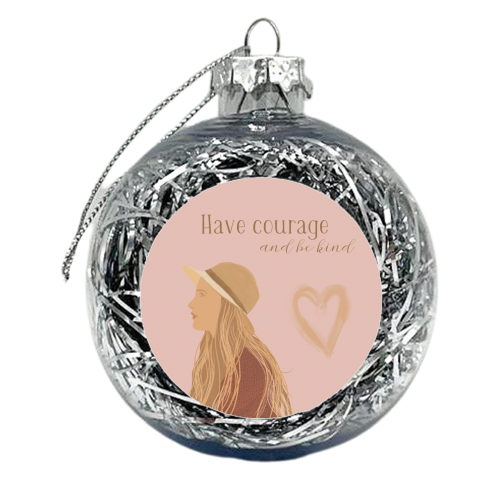 Have courage and be kind - xmas bauble by Giddy Kipper