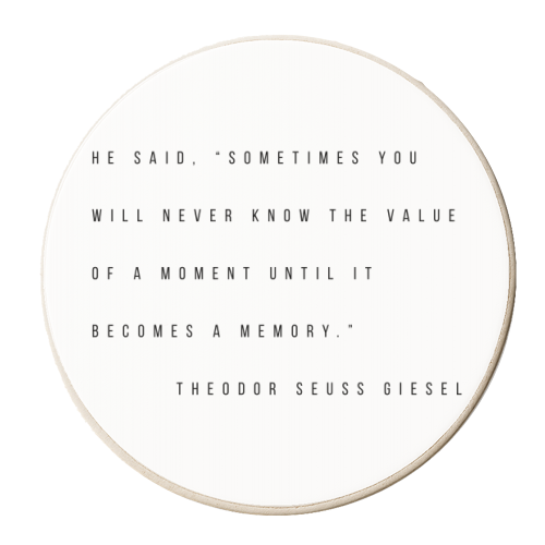 He Said, "Sometimes You Will Never Know the Value of A Moment Until It Becomes A Memory." -Theodor Seuss Giesel Quote - personalised beer coaster by Toni Scott