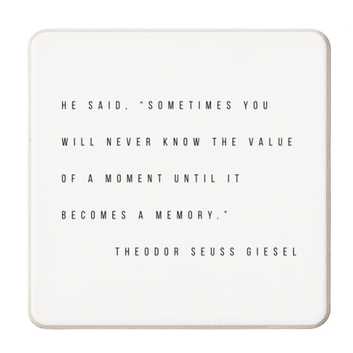 He Said, "Sometimes You Will Never Know the Value of A Moment Until It Becomes A Memory." -Theodor Seuss Giesel Quote - personalised beer coaster by Toni Scott