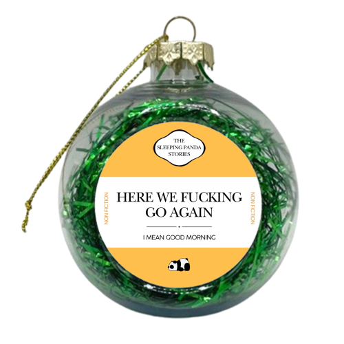 HERE WE FUCKING GO AGAIN - xmas bauble by Ms Doodle
