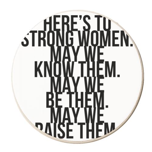 Here's to Strong Women. May We Know Them. May We Be Them. May We Raise Them. Bold - personalised beer coaster by Toni Scott