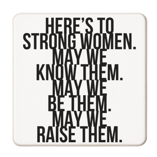 Here's to Strong Women. May We Know Them. May We Be Them. May We Raise Them. Bold - personalised beer coaster by Toni Scott