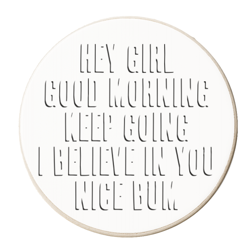 Hey Girl Good Morning Keep Going I Believe in You Nice Bum Shadow Font - personalised beer coaster by Toni Scott