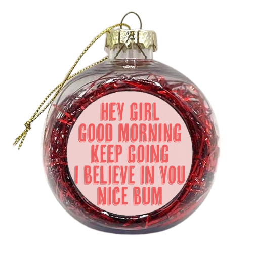 Hey Girl Good Morning Keep Going I Believe in You Nice Bum Shadow Font Pink and Red - xmas bauble by Toni Scott