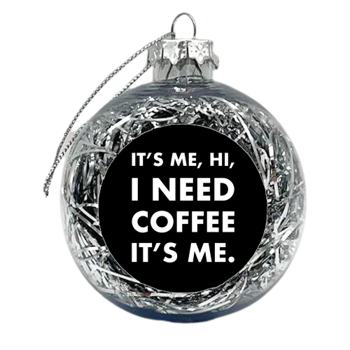 hi I need coffee it's me Black - xmas bauble by The Girl Next Draw