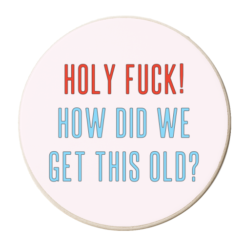 Holy Fuck! How Did We Get This Old? - personalised beer coaster by Adam Regester