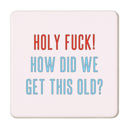 Holy Fuck! How Did We Get This Old? - personalised beer coaster by Adam Regester