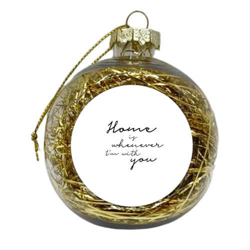 Home is whenever I'm with you - xmas bauble by Giddy Kipper