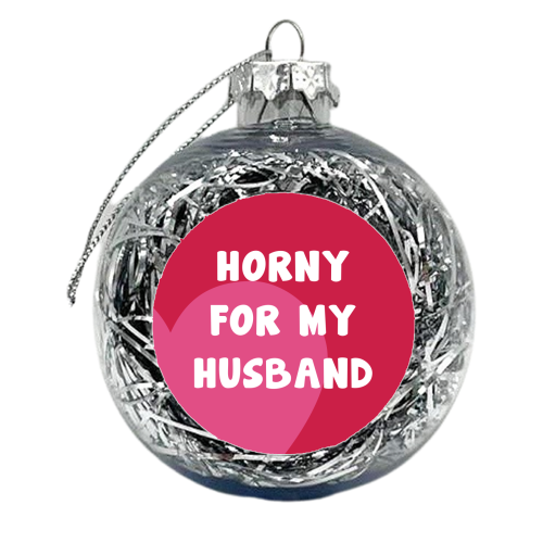 Horny For My Husband - xmas bauble by Card and Cake