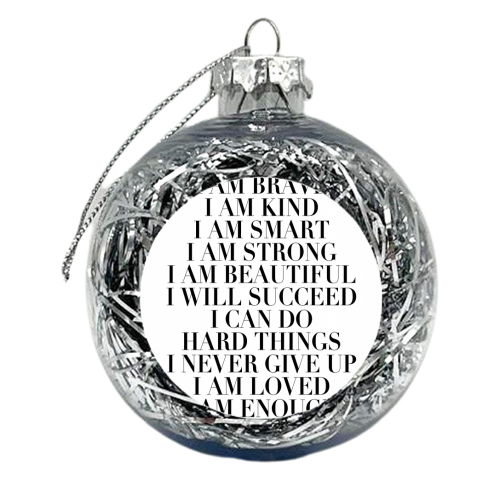 I Am Brave I Am Kind I Am Smart I Am Strong I Am Beautiful I Will Succeed I Can Do Hard Things I Never Give Up I Am Loved I Am Enough - xmas bauble by Toni Scott