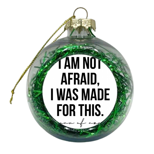 I Am Not Afraid I Was Made for This. -Joan of Arc Quote - xmas bauble by Toni Scott