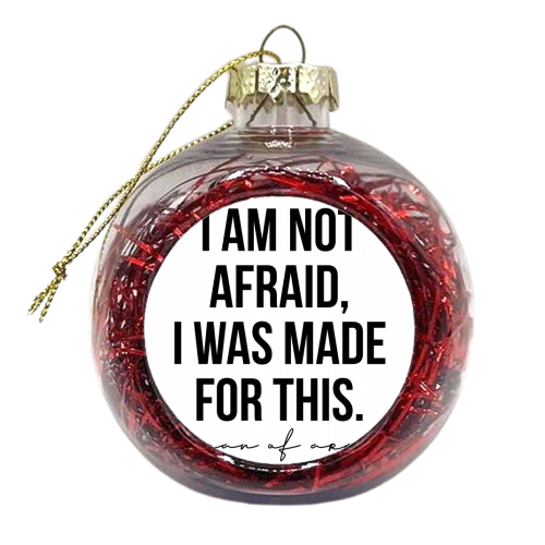I Am Not Afraid I Was Made for This. -Joan of Arc Quote - xmas bauble by Toni Scott