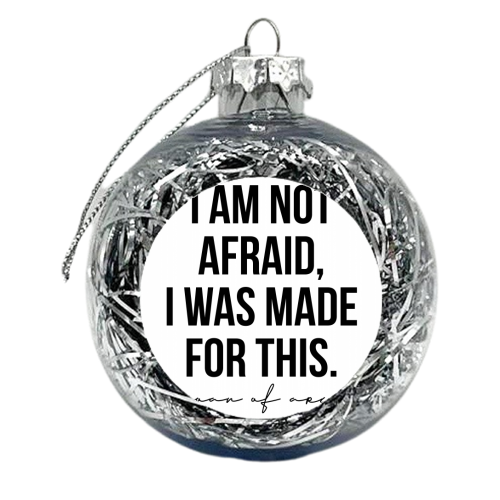I Am Not Afraid I Was Made for This. -Joan of Arc Quote - xmas bauble by Toni Scott