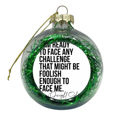 I Am Ready to Face Any Challenge That Might be Foolish Enough to Face Me. -Dwight Schrute Quote - xmas bauble by Toni Scott