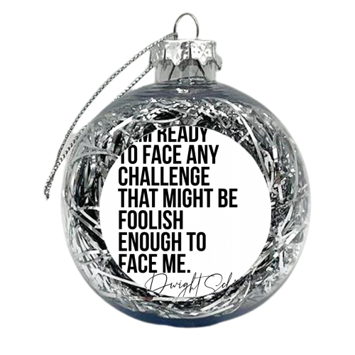 I Am Ready to Face Any Challenge That Might be Foolish Enough to Face Me. -Dwight Schrute Quote - xmas bauble by Toni Scott