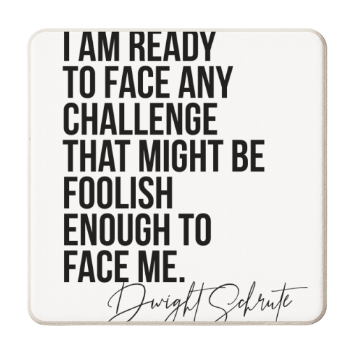 I Am Ready to Face Any Challenge That Might be Foolish Enough to Face Me. -Dwight Schrute Quote - personalised beer coaster by Toni Scott