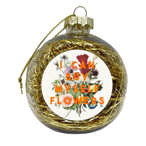 I Can Buy Myself Flowers - xmas bauble by The 13 Prints