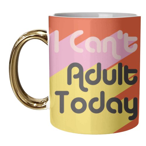 I Can't Adult Today - unique mug by AbiGoLucky