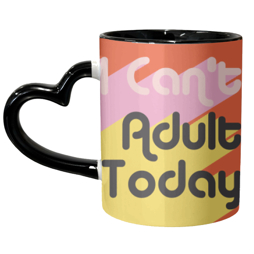 I Can't Adult Today - unique mug by AbiGoLucky