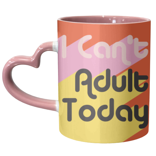 I Can't Adult Today - unique mug by AbiGoLucky