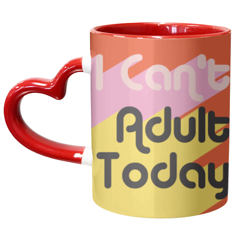 I Can't Adult Today - unique mug by AbiGoLucky