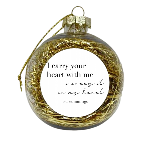 I Carry Your Heart with Me. I Carry It In My Heart. -E.E. Cummings Quote - xmas bauble by Toni Scott