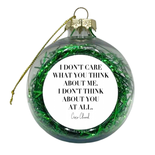 I Don't Care What You Think about Me. I Don't Think about You At All. -Coco Chanel Quote - xmas bauble by Toni Scott