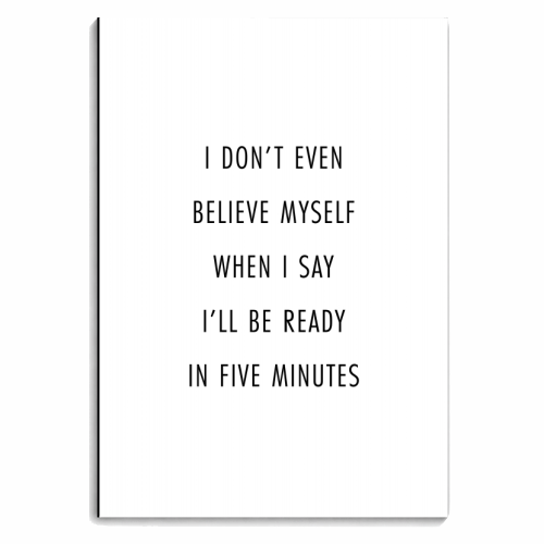 I Don't Even Believe Myself When I Say I'll Be Ready In Five Minutes - personalised A4, A5, A6 notebook by Toni Scott