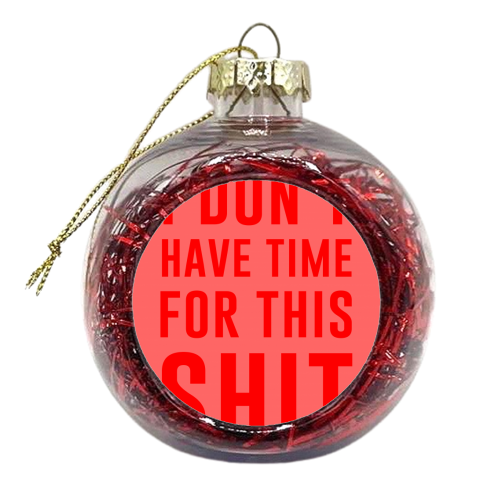 I Don't Have Time For This Shit - xmas bauble by The 13 Prints