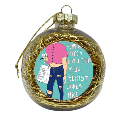 I don't mean to be a feminist bitch.. - xmas bauble by vickyyhughess