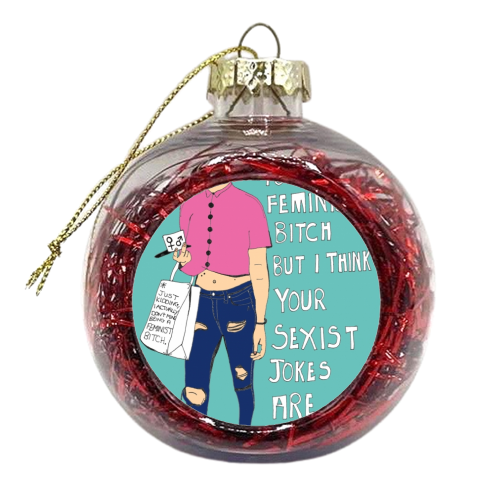 I don't mean to be a feminist bitch.. - xmas bauble by vickyyhughess