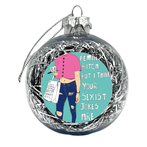 I don't mean to be a feminist bitch.. - xmas bauble by vickyyhughess
