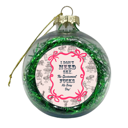 I DON'T NEED IT. - xmas bauble by Wallace Elizabeth