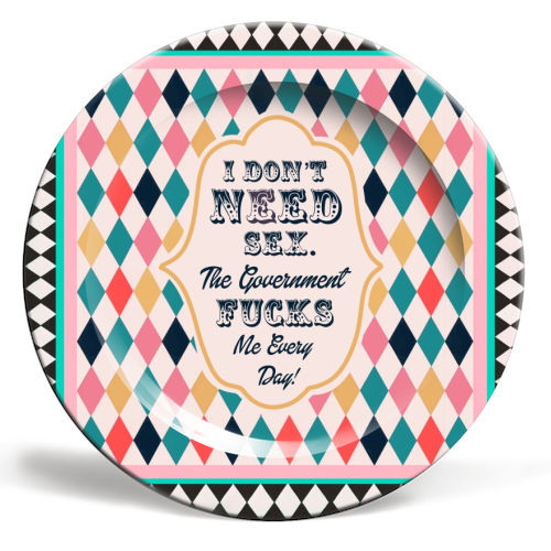 I DON'T NEED SEX. THE GOVERNMENT F***S ME EVERY DAY! - ceramic dinner plate by Wallace Elizabeth