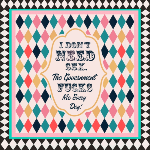 I DON'T NEED SEX. THE GOVERNMENT F***S ME EVERY DAY! - Die Cut Sticker by Wallace Elizabeth