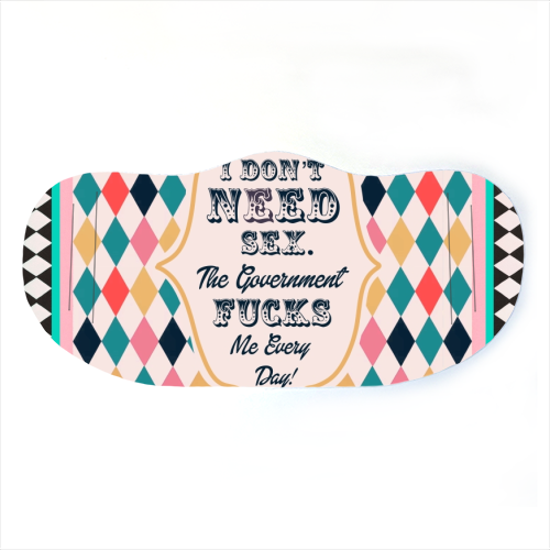 I DON'T NEED SEX. THE GOVERNMENT F***S ME EVERY DAY! - face cover mask by Wallace Elizabeth