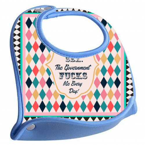 I DON'T NEED SEX. THE GOVERNMENT F***S ME EVERY DAY! - feeding bib by Wallace Elizabeth