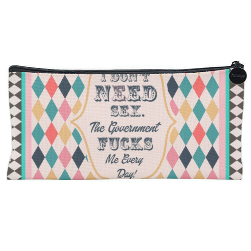 I DON'T NEED SEX. THE GOVERNMENT F***S ME EVERY DAY! - flat pencil case by Wallace Elizabeth