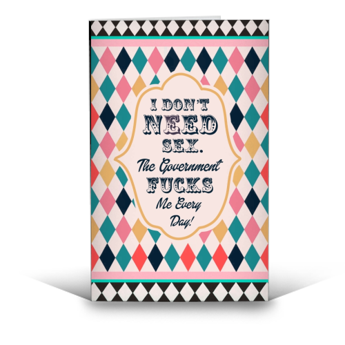 I DON'T NEED SEX. THE GOVERNMENT F***S ME EVERY DAY! - funny greeting card by Wallace Elizabeth