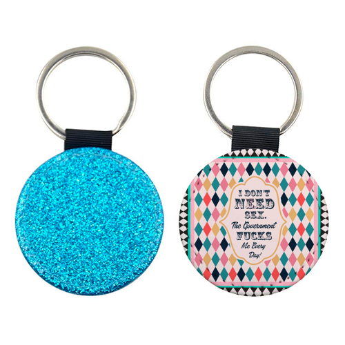 I DON'T NEED SEX. THE GOVERNMENT F***S ME EVERY DAY! - keyring by Wallace Elizabeth