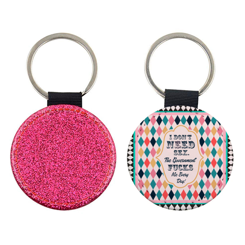I DON'T NEED SEX. THE GOVERNMENT F***S ME EVERY DAY! - keyring by Wallace Elizabeth