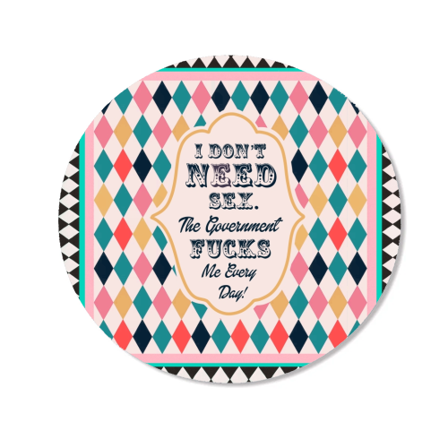 I DON'T NEED SEX. THE GOVERNMENT F***S ME EVERY DAY! - Magnet by Wallace Elizabeth