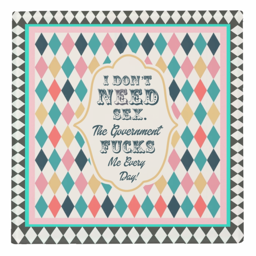 I DON'T NEED SEX. THE GOVERNMENT F***S ME EVERY DAY! - personalised beer coaster by Wallace Elizabeth
