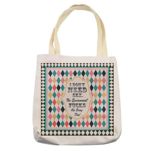 I DON'T NEED SEX. THE GOVERNMENT F***S ME EVERY DAY! - printed canvas tote bag by Wallace Elizabeth