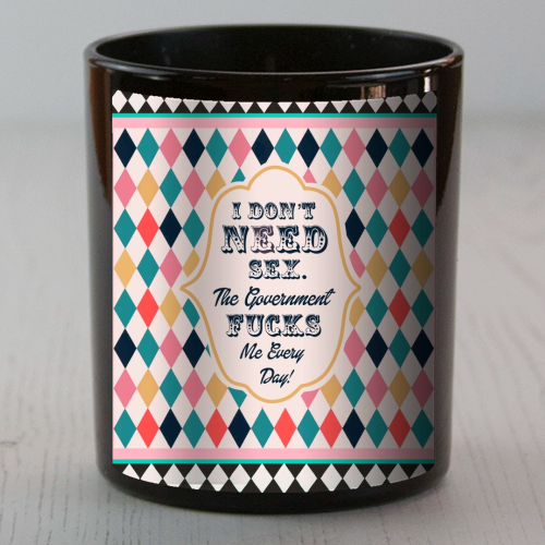 I DON'T NEED SEX. THE GOVERNMENT F***S ME EVERY DAY! - scented candle by Wallace Elizabeth