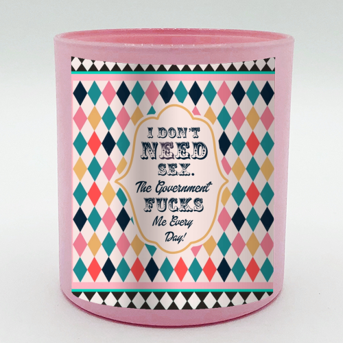 I DON'T NEED SEX. THE GOVERNMENT F***S ME EVERY DAY! - scented candle by Wallace Elizabeth