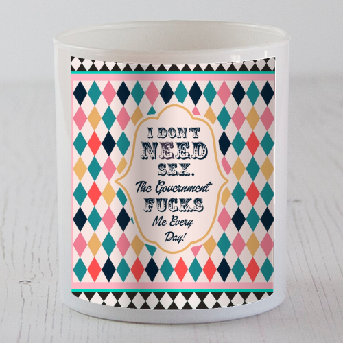 I DON'T NEED SEX. THE GOVERNMENT F***S ME EVERY DAY! - scented candle by Wallace Elizabeth